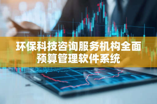 环保科技咨询服务机构全面预算管理软件系统